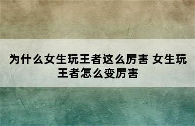 为什么女生玩王者这么厉害 女生玩王者怎么变厉害